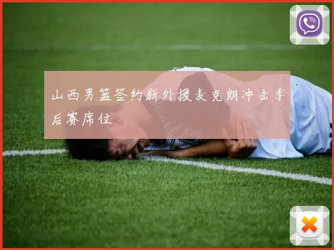 山西男篮签约新外援麦克朗冲击季后赛席位