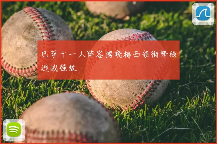 巴萨十一人阵容揭晓梅西领衔锋线迎战强敌