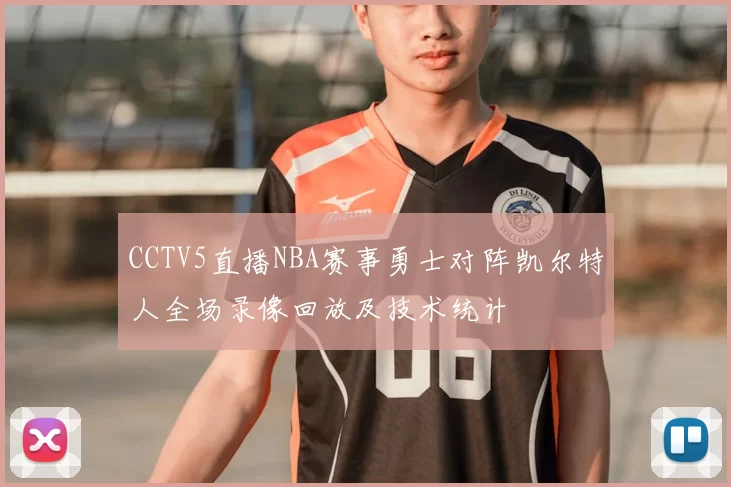CCTV5直播NBA赛事勇士对阵凯尔特人全场录像回放及技术统计