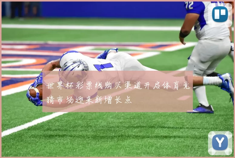 世界杯彩票线购买渠道开启体育竞猜市场迎来新增长点