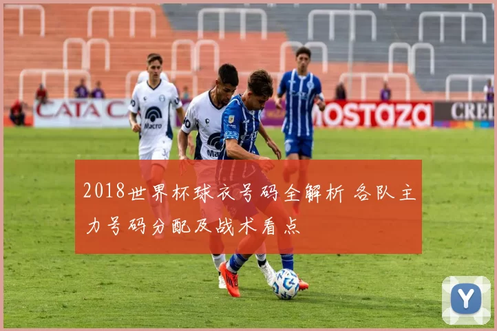2018世界杯球衣号码全解析 各队主力号码分配及战术看点