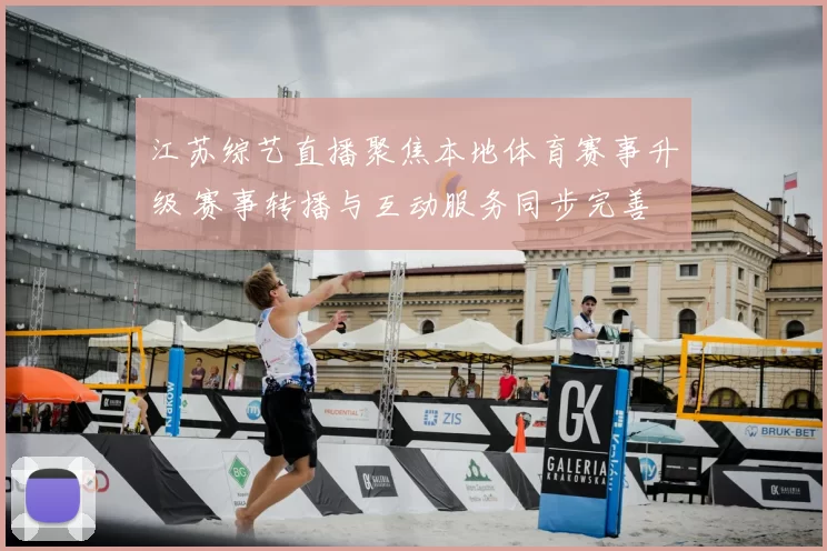 江苏综艺直播聚焦本地体育赛事升级 赛事转播与互动服务同步完善
