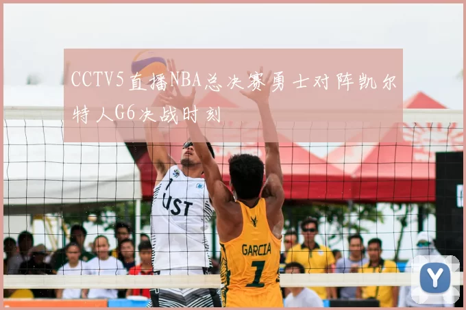 CCTV5直播NBA总决赛勇士对阵凯尔特人G6决战时刻