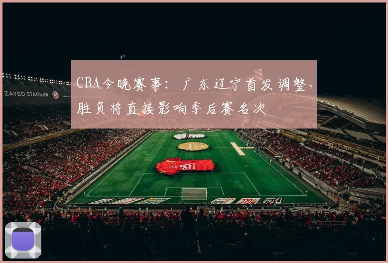 CBA今晚赛事：广东辽宁首发调整，胜负将直接影响季后赛名次