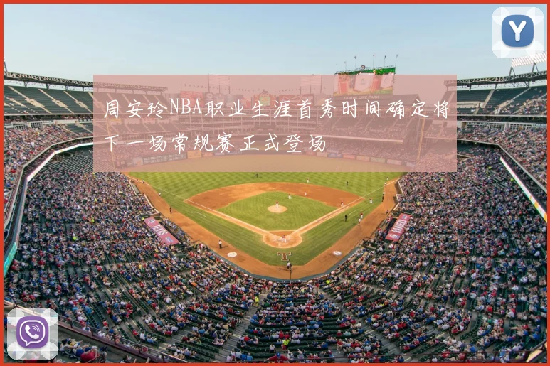 周安玲NBA职业生涯首秀时间确定将下一场常规赛正式登场